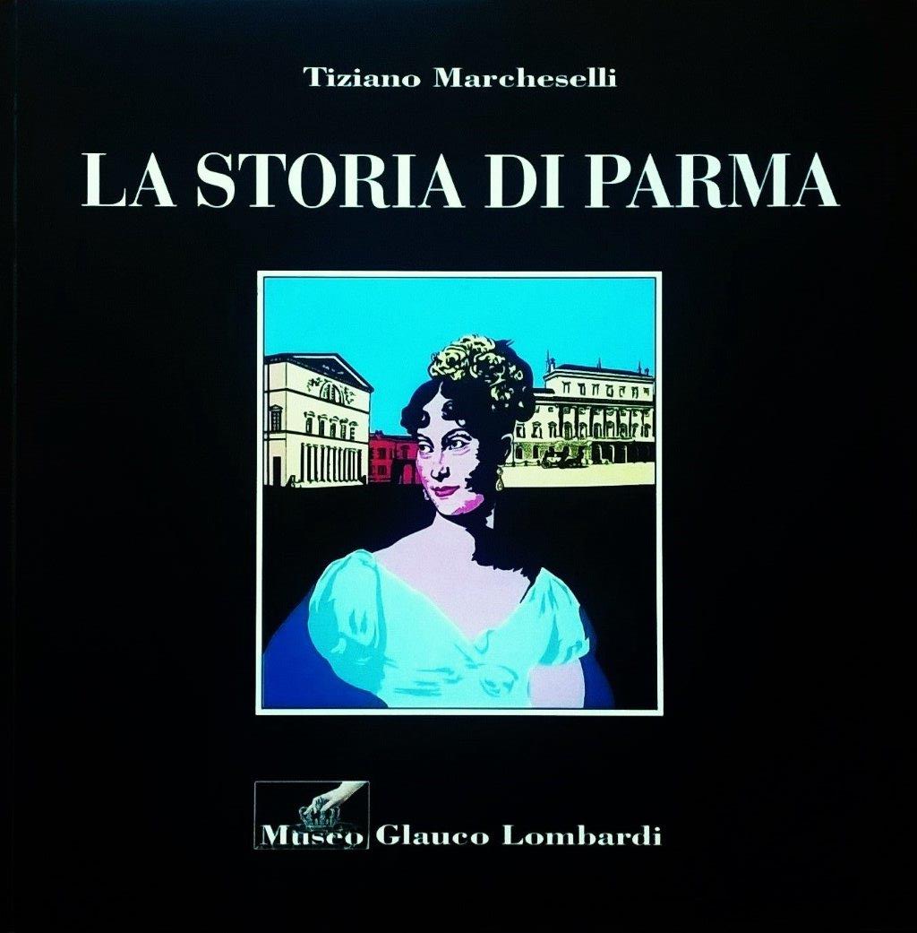 Tiziano Marcheselli, La storia di Parma, Parma, Museo Glauco Lombardi, 2004