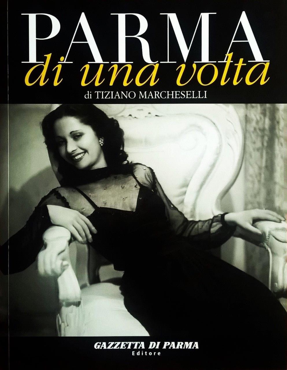 Tiziano Marcheselli, Parma di una volta - volume primo, Parma, Gazzetta di Parma Editore (Grafiche Step Editrice), 2006, prefazioni di Elvio Ubaldi e Giuliano Molossi