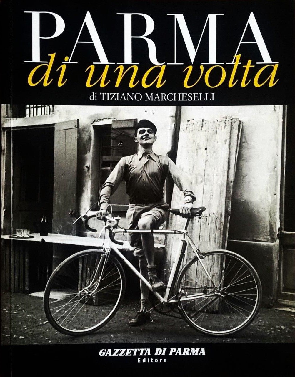 Tiziano Marcheselli, “Parma di una volta - volume terzo”, Parma, Gazzetta di Parma Editore (Grafiche Step Editrice), 2006