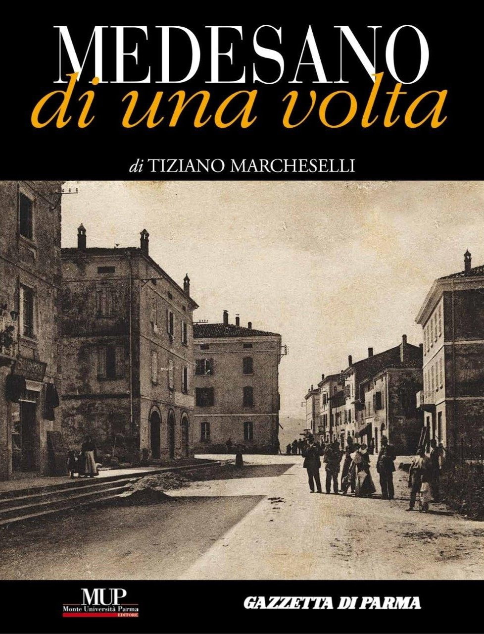 Tiziano Marcheselli, Medesano di una volta, Parma, Mup Editore / Gazzetta di Parma (Stamperia), 2012, prefazione di Roberto Bianchi